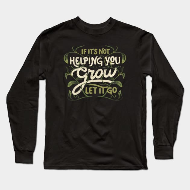 If it’s not helping you grow, let it go by Tobe Fonseca Long Sleeve T-Shirt by Tobe_Fonseca